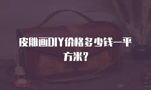 皮雕画DIY价格多少钱一平方米？