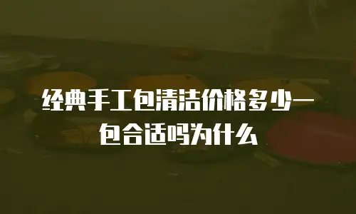 经典手工包清洁价格多少一包合适吗为什么