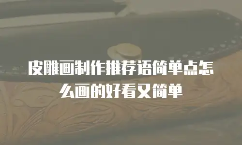 皮雕画制作推荐语简单点怎么画的好看又简单