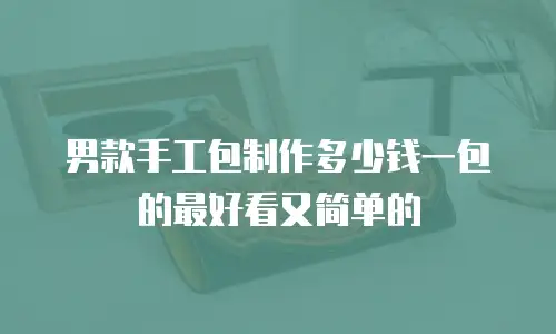 男款手工包制作多少钱一包的最好看又简单的