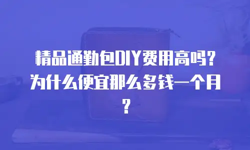 精品通勤包DIY费用高吗？为什么便宜那么多钱一个月？
