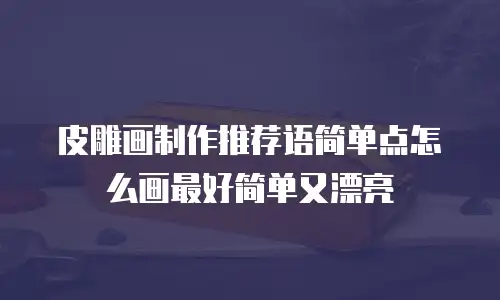 皮雕画制作推荐语简单点怎么画最好简单又漂亮