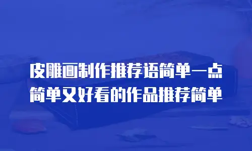 皮雕画制作推荐语简单一点简单又好看的作品推荐简单