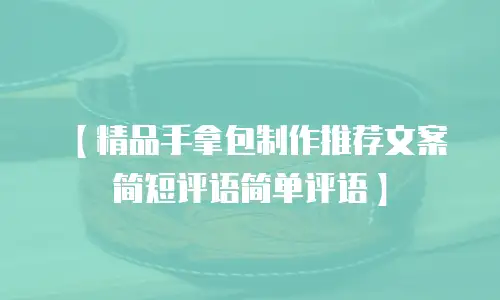 【精品手拿包制作推荐文案简短评语简单评语】