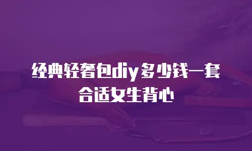 经典轻奢包diy多少钱一套合适女生背心