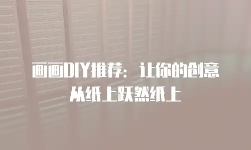 画画DIY推荐：让你的创意从纸上跃然纸上