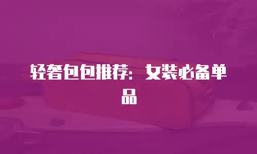轻奢包包推荐：女装必备单品