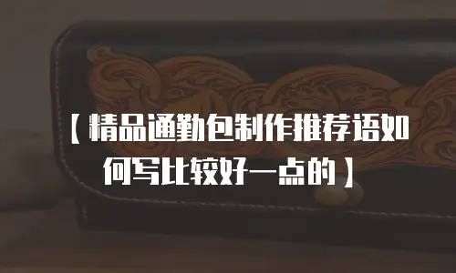 【精品通勤包制作推荐语如何写比较好一点的】