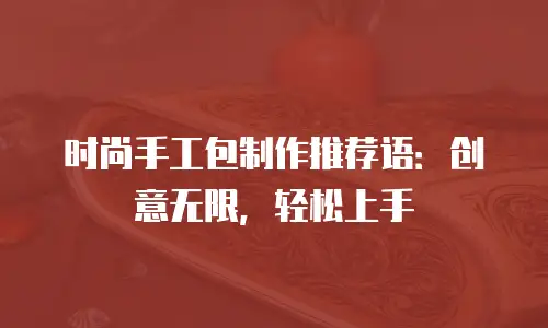 时尚手工包制作推荐语：创意无限，轻松上手
