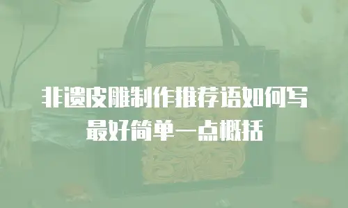 非遗皮雕制作推荐语如何写最好简单一点概括
