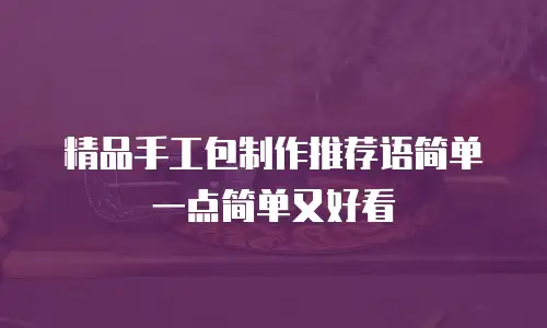 精品手工包制作推荐语简单一点简单又好看