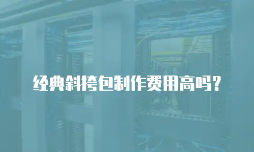 经典斜挎包制作费用高吗？