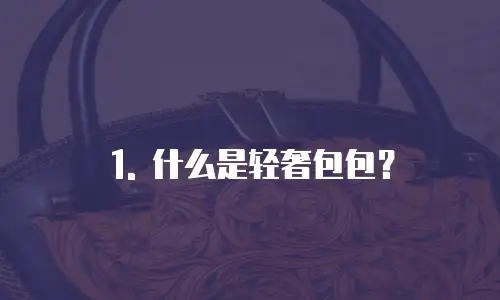 1. 什么是轻奢包包？