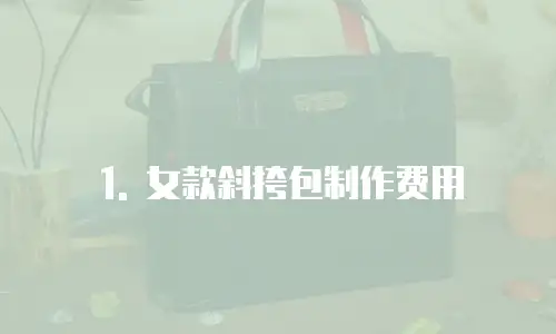 1. 女款斜挎包制作费用