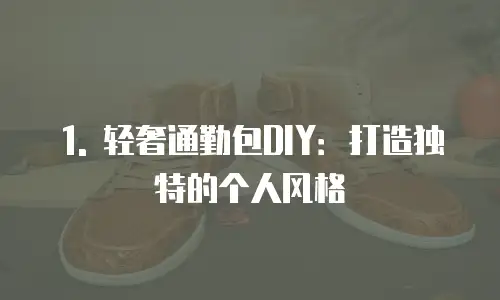 1. 轻奢通勤包DIY：打造独特的个人风格