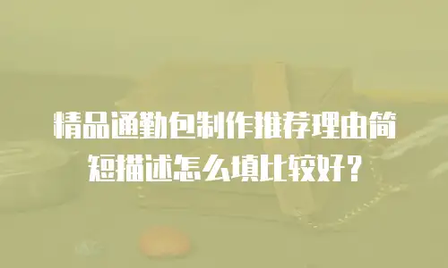 精品通勤包制作推荐理由简短描述怎么填比较好？