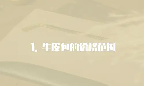 1. 牛皮包的价格范围