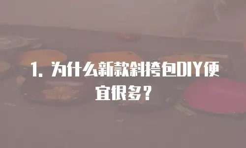 1. 为什么新款斜挎包DIY便宜很多？