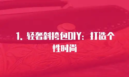 1. 轻奢斜挎包DIY：打造个性时尚
