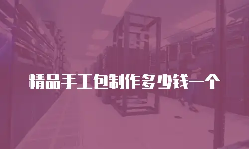 精品手工包制作多少钱一个