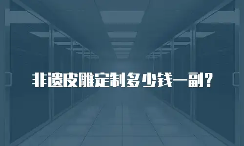 非遗皮雕定制多少钱一副？