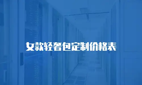 女款轻奢包定制价格表