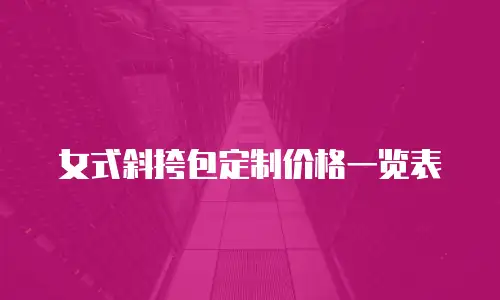 女式斜挎包定制价格一览表