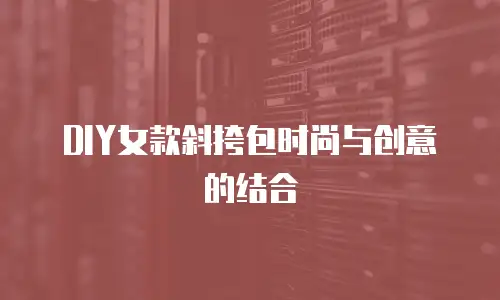 DIY女款斜挎包时尚与创意的结合