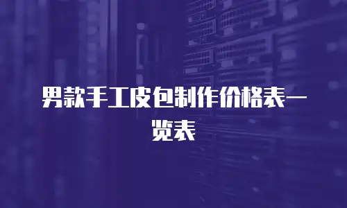 男款手工皮包制作价格表一览表