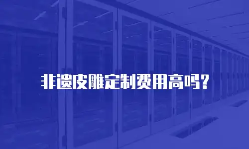 非遗皮雕定制费用高吗？