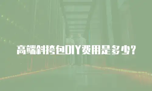 高端斜挎包DIY费用是多少？