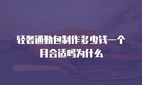 轻奢通勤包制作多少钱一个月合适吗为什么