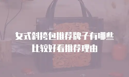 女式斜挎包推荐牌子有哪些比较好看推荐理由