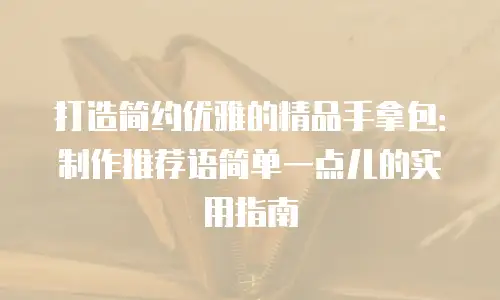 打造简约优雅的精品手拿包：制作推荐语简单一点儿的实用指南