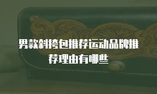 男款斜挎包推荐运动品牌推荐理由有哪些