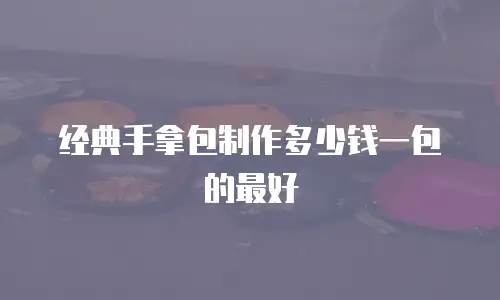 经典手拿包制作多少钱一包的最好