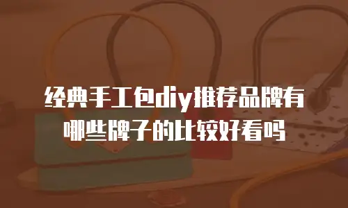经典手工包diy推荐品牌有哪些牌子的比较好看吗