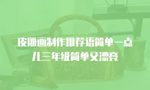 皮雕画制作推荐语简单一点儿三年级简单又漂亮