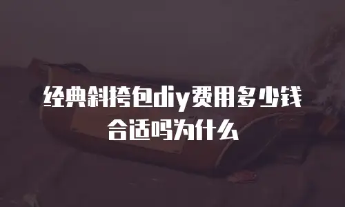 经典斜挎包diy费用多少钱合适吗为什么