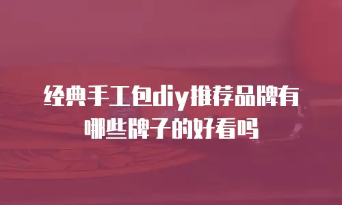 经典手工包diy推荐品牌有哪些牌子的好看吗