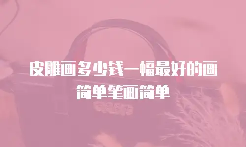 皮雕画多少钱一幅最好的画简单笔画简单