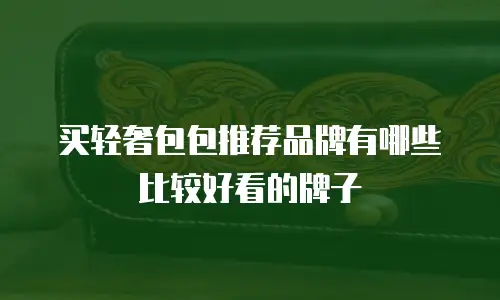 买轻奢包包推荐品牌有哪些比较好看的牌子