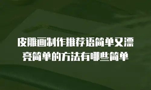 皮雕画制作推荐语简单又漂亮简单的方法有哪些简单