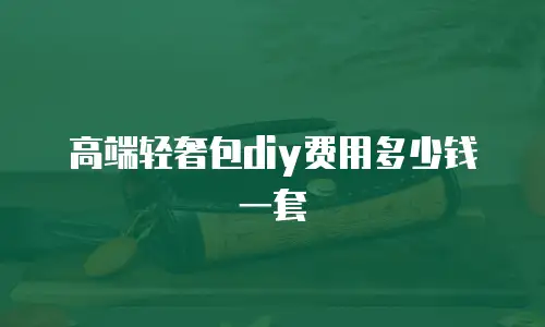 高端轻奢包diy费用多少钱一套