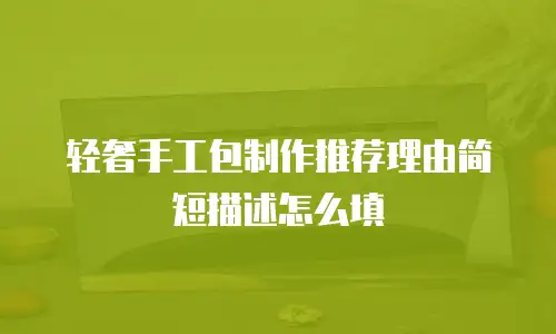轻奢手工包制作推荐理由简短描述怎么填