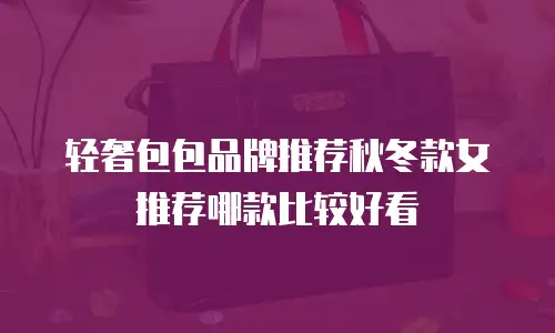 轻奢包包品牌推荐秋冬款女推荐哪款比较好看
