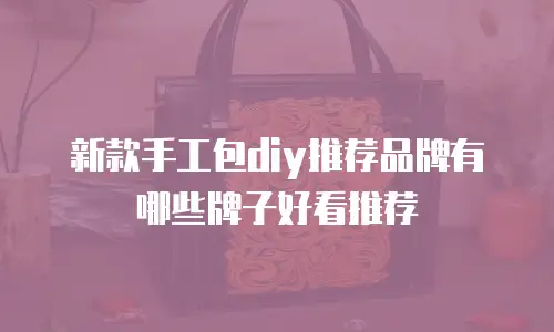 新款手工包diy推荐品牌有哪些牌子好看推荐