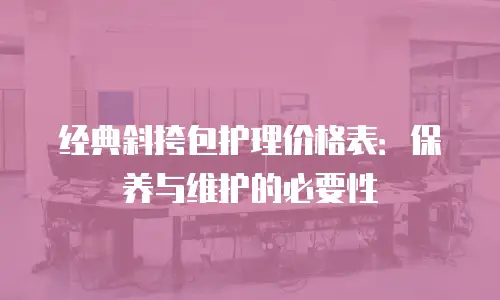 经典斜挎包护理价格表：保养与维护的必要性