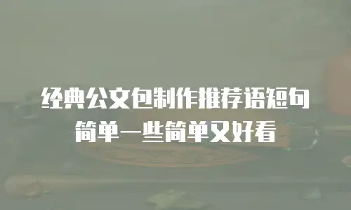 经典公文包制作推荐语短句简单一些简单又好看