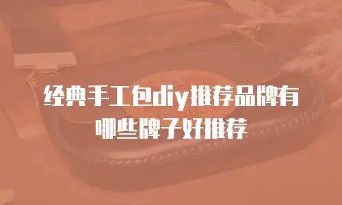 经典手工包diy推荐品牌有哪些牌子好推荐